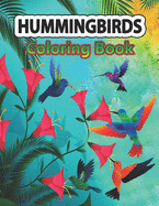 Hummingbirds Coloring Book: A Coloring Book Featuring Charming Hummingbirds, Beautiful Flowers and Nature Patterns for Stress Relief and Relaxation