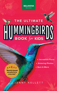 Hummingbirds The Ultimate Hummingbird Book for Kids: 100+ Amazing Hummingbird Facts, Photos, Attracting & More