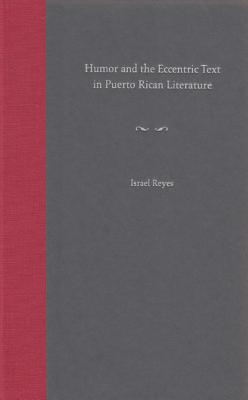 Humor and the Eccentric Text in Puerto Rican Literature - Reyes, Israel