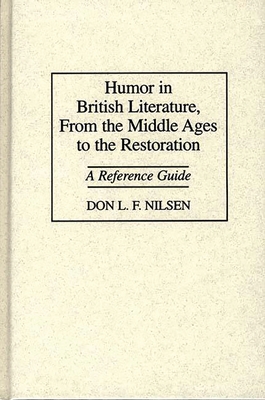 Humor in British Literature, from the Middle Ages to the Restoration: A Reference Guide - Nilsen, Don L F