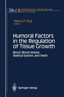 Humoral Factors in the Regulation of Tissue Growth: Blood, Blood Vessels, Skeletal System, and Teeth - Foa, Piero P (Editor)