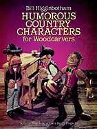 Humorous Country Characters for Woodcarvers: Step-By-Step Instructions for 22 Projects