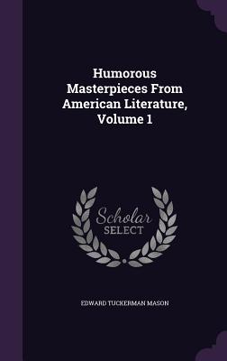 Humorous Masterpieces From American Literature, Volume 1 - Mason, Edward Tuckerman