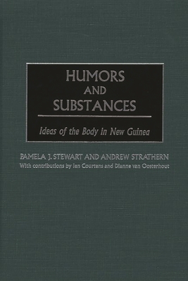 Humors and Substances: Ideas of the Body in New Guinea - Stewart, Pamela J, and Strathern, Andrew
