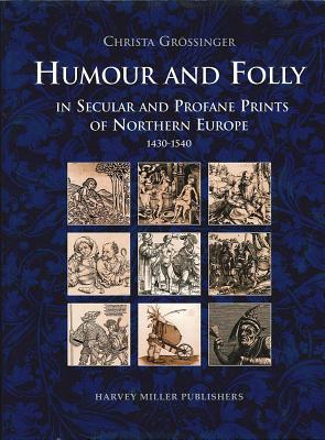 Humour and Folly in Secular and Profane Prints of Northern Europe (1430-1540) - Grossinger, Christa