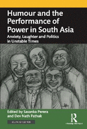 Humour and the Performance of Power in South Asia: Anxiety, Laughter and Politics in Unstable Times