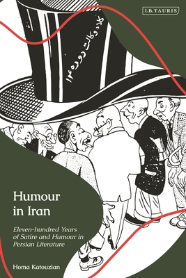 Humour in Iran: Eleven-Hundred Years of Satire and Humour in Persian Literature - Katouzian, Homa