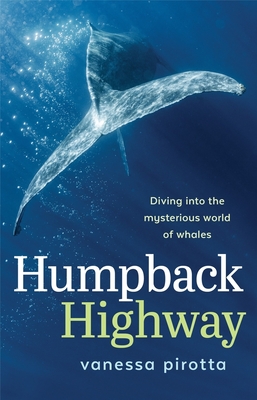 Humpback Highway: Diving into the mysterious world of whales - Pirotta, Vanessa