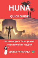 HUNA - QUICK GUIDE. Increase your inner power with Hawaiian magick: Learn principles of Huna for achieving aims. Discover the wisdom of Huna and get to know the truth about yourself. Learn the powerful Huna prayer
