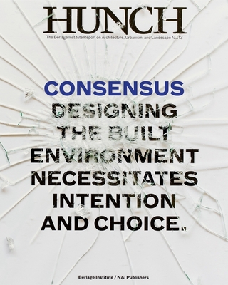 Hunch 13: Consensus: Designing the Built Environment Necessitates Intention and Choice - Cruz, Teddy (Text by), and De Bruijn, Pi (Text by), and Frausto, Salomon (Editor)