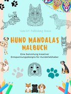 Hund Mandalas Malbuch fr Hundeliebhaber Anti-Stress und entspannende Hundemandalas zur Frderung der Kreativitt: Eine Sammlung von kreativen Entspannungsdesigns fr alle Altersgruppen