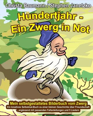 Hundertjahr - Ein Zwerg in Not. Mein selbstgestaltetes Bilderbuch vom Zwerg: Ein kreatives Selbstmal-Buch zu einer kleinen Geschichte ?ber Freundschaft - erg?nzend mit passenden Faltanleitungen und 5 Liedern - Janetzko, Stephen, and Baumann, Christa