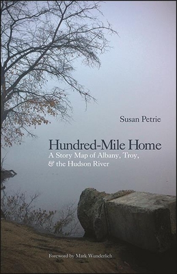 Hundred-Mile Home: A Story Map of Albany, Troy, and the Hudson River - Petrie, Susan