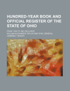 Hundred-Year Book and Official Register of the State of Ohio; From 1789 to 1891 Inclusive