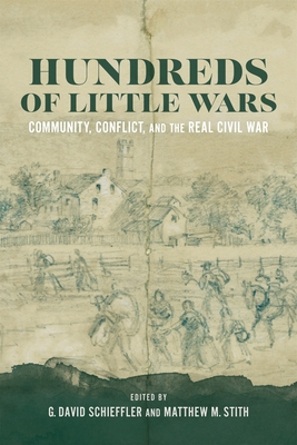 Hundreds of Little Wars: Community, Conflict, and the Real Civil War - Beckenbaugh, Terry L, and Eichhorn, Niels, Dr. (Contributions by), and Foote, Lorien (Contributions by)