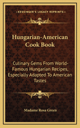 Hungarian-American Cook Book: Culinary Gems from World-Famous Hungarian Recipes, Especially Adapted to American Tastes