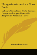 Hungarian-American Cook Book: Culinary Gems From World-Famous Hungarian Recipes, Especially Adapted To American Tastes