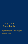 Hungarian Borderlands: From the Habsburg Empire to the Axis Alliance, the Warsaw Pact and the European Union