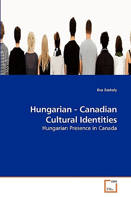 Hungarian - Canadian Cultural Identities - Szekely, Eva