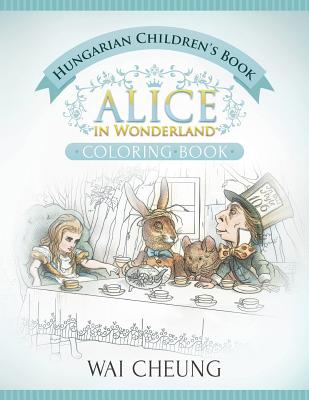 Hungarian Children's Book: Alice in Wonderland (English and Hungarian Edition) - Cheung, Wai