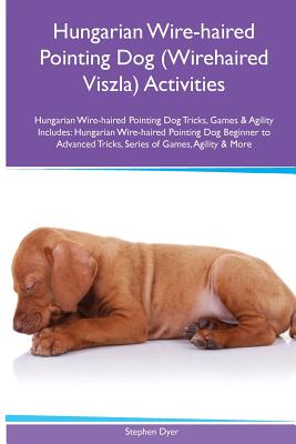 Hungarian Wire-haired Pointing Dog (Wirehaired Viszla) Activities Hungarian Wire-haired Pointing Dog Tricks, Games & Agility. Includes: Hungarian Wire-haired Pointing Dog Beginner to Advanced Tricks, Series of Games, Agility and More - Dyer, Stephen