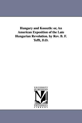 Hungary and Kossuth: Or, an American Exposition of the Late Hungarian Revolution. by REV. B. F. Tefft, D.D. - Tefft, Benjamin Franklin, and Tefft, B F (Benjamin Franklin)