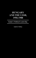 Hungary and the USSR, 1956-1988: Kadar's Political Leadership