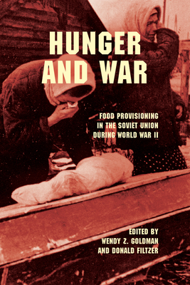 Hunger and War: Food Provisioning in the Soviet Union During World War II - Goldman, Wendy Z. (Editor), and Filtzer, Donald A. (Editor), and Schechter, Brandon M. (Contributions by)