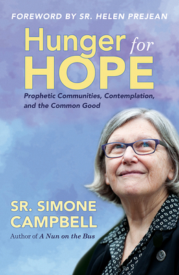 Hunger for Hope: Prophetic Communities, Contemplation, and the Common Good - Campbell, Simone, and Prejean, Helen (Foreword by)
