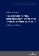 Hungerleider werden Bildungsbuerger: Preuische Gymnasiallehrer 1820-1914: Profile einer Profession