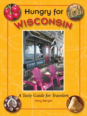 Hungry for Wisconsin: A Tasty Guide for Travelers - Bergin, Mary