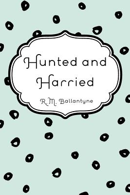 Hunted and Harried - Ballantyne, Robert Michael