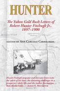 Hunter: The Yukon Gold Rush Letters of Robert Hunter Fitzhugh Jr., 1897-1900