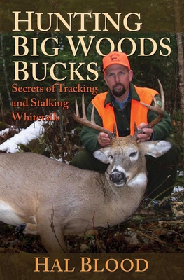 Hunting Big Woods Bucks: Secrets of Tracking and Stalking Whitetails - Blood, Hal