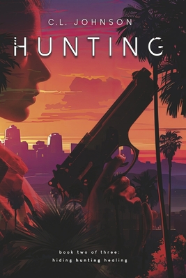 Hunting: Book Two of Three Hiding, Hunting, Healing - Johnson, C L