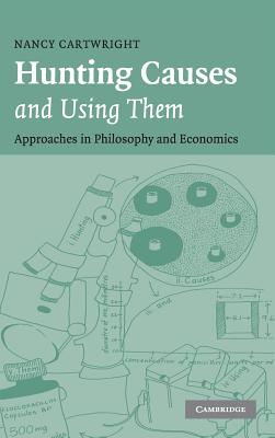Hunting Causes and Using Them: Approaches in Philosophy and Economics - Cartwright, Nancy