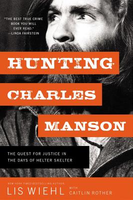 Hunting Charles Manson: The Quest for Justice in the Days of Helter Skelter - Wiehl, Lis, and Rother, Caitlin