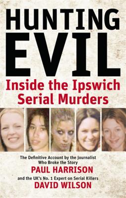 Hunting Evil: Inside the Ipswich Serial Murders - Harrison, Paul, and Wilson, David