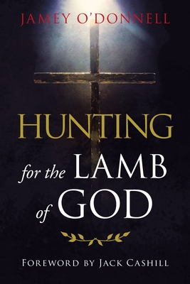 Hunting for the Lamb of God - O'Donnell, Jamey, and Cashill, Jack (Foreword by)