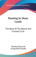 Hunting In Many Lands: The Book Of The Boone And Crockett Club