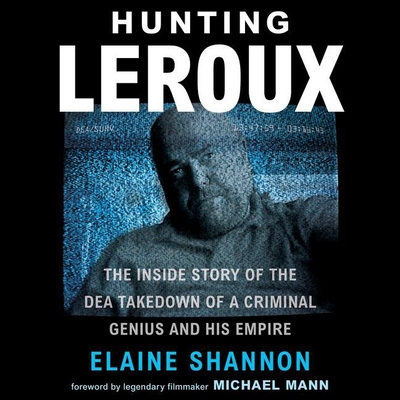 Hunting LeRoux: The Inside Story of the Dea Takedown of a Criminal Genius and His Empire - Shannon, Elaine, and Boutsikaris, Dennis (Read by)