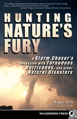 Hunting Nature's Fury: A Storm Chaser's Obsession with Tornadoes, Hurricanes, and Other Natural Disasters - Hill, Roger, and Bronski, Peter