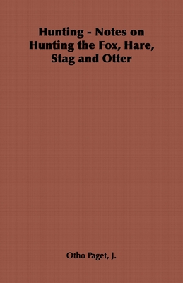 Hunting - Notes on Hunting the Fox, Hare, Stag and Otter - Paget, J Otho