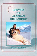 Hunting the Alaskan High Arctic: Big-Game Hunting for Grizzly, Dall Sheep, Moose, Caribou, and Polar Bear in the Arctic Circle