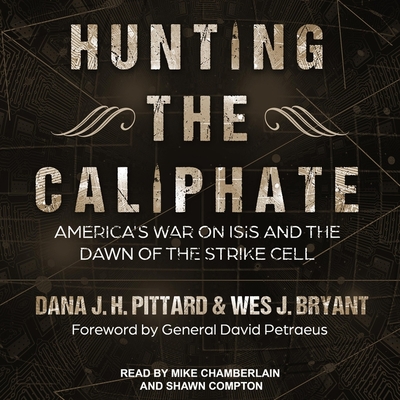 Hunting the Caliphate: America's War on Isis and the Dawn of the Strike Cell - Chamberlain, Mike (Read by), and Compton, Shawn (Read by), and Petraeus, Gen Petraeus (Foreword by)