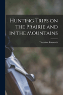 Hunting Trips on the Prairie and in the Mountains