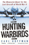 Hunting Warbirds: The Obsessive Quest for the Lost Aircraft of World War II