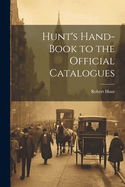 Hunt's Hand-Book to the Official Catalogues