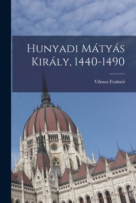 Hunyadi Mtys Kirly, 1440-1490 - 1843-1924, Frakn?i Vilmos