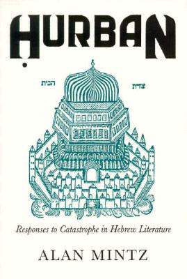 Hurban: Responses to Catastrophe in Hebrew Literature - Mintz, Alan L